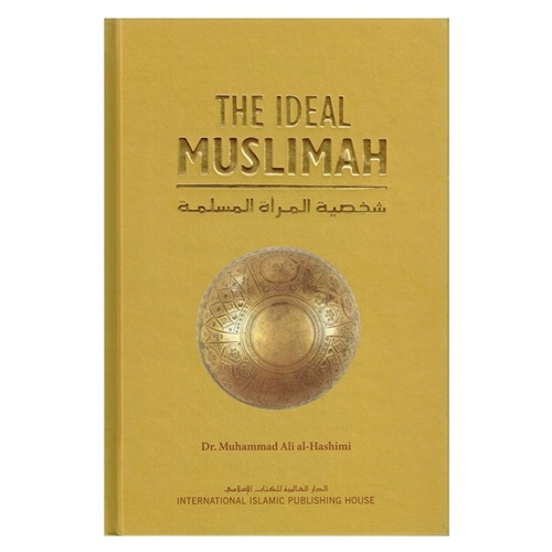 The Ideal Muslimah: The True Islamic Personality of the Muslim Woman as Defined in the Qur an and Sunnah