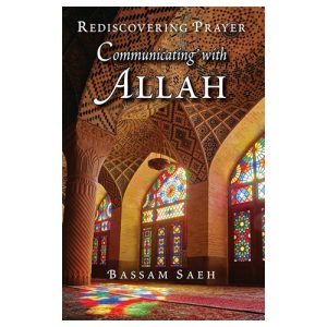 Communicating with Allah: Rediscovering Prayer