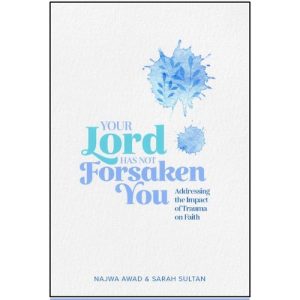 Your Lord has not Forsaken You : Addressing the Impact of Trauma on Faith