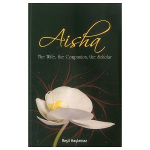 Aisha: The Wife, The Companion, The Scholar
